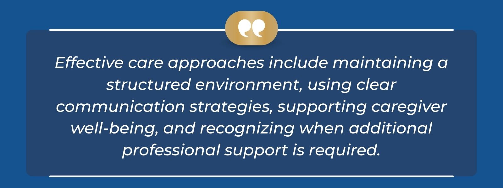 infographic that says Effective care approaches include maintaining a structured environment, using clear communication strategies, supporting caregiver well-being, and recognizing when additional professional support is required.
