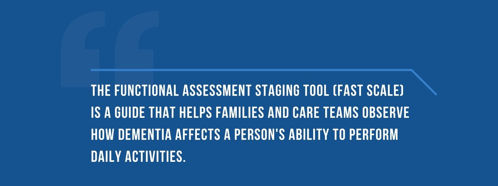 infographic that says 'The Functional Assessment Staging Tool (FAST scale) is a guide that helps families and care teams observe how dementia affects a person's ability to perform daily activities.'
