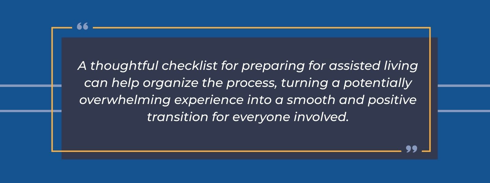 infographic that says ' A thoughtful checklist for preparing for assisted living can help organize the process, turning a potentially overwhelming experience into a smooth and positive transition for everyone involved.'
